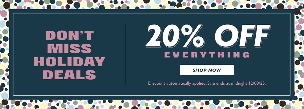 Don't miss holiday deals. 20% off everything. Discount automatically applied. Sale ends at midnight 12/08/25. Shop all.